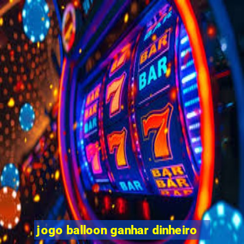 jogo balloon ganhar dinheiro